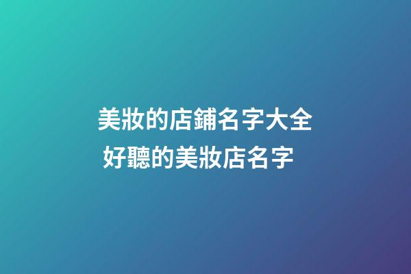 美妝的店鋪名字大全 好聽的美妝店名字-第1張-店鋪起名-玄機派